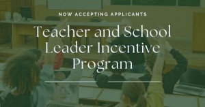 Graphic featuring photo of a teacher pointing at students who have their hands raised. Text says "Now Accepting Applications: Teacher and School Leader Incentive Program"